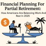 Two men are balanced on a blue scale, symbolizing work-life balance. On the left, one man works at a laptop, while on the right, another relaxes on a lounge chair under a palm tree. A dollar sign icon appears on the left. The headline above reads: “Financial Planning For Partial Retirement: How Americans Are Balancing Work And Rest In 2025.” The image conveys harmony between work and leisure during partial retirement.